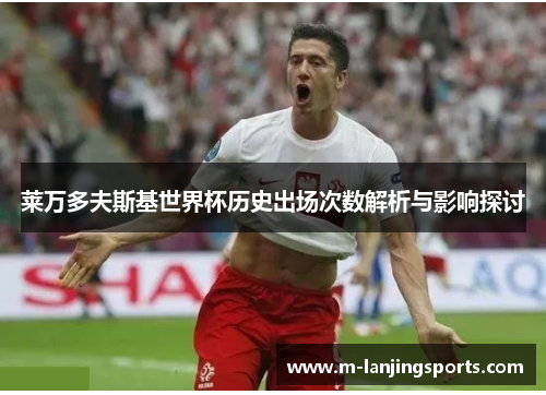 莱万多夫斯基世界杯历史出场次数解析与影响探讨