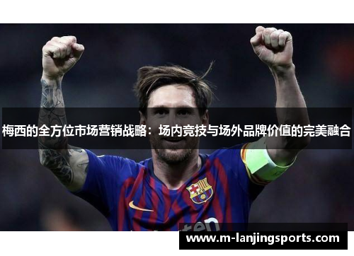 梅西的全方位市场营销战略：场内竞技与场外品牌价值的完美融合