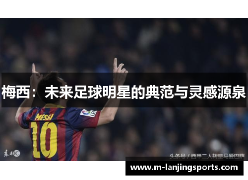 梅西：未来足球明星的典范与灵感源泉