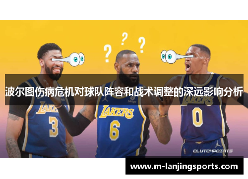波尔图伤病危机对球队阵容和战术调整的深远影响分析