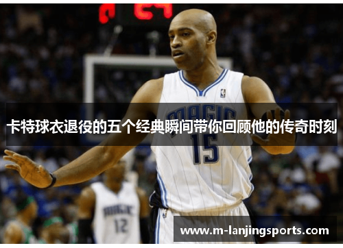 卡特球衣退役的五个经典瞬间带你回顾他的传奇时刻