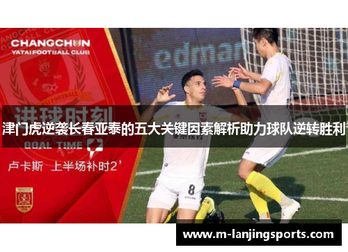 津门虎逆袭长春亚泰的五大关键因素解析助力球队逆转胜利