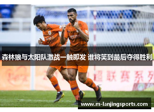 森林狼与太阳队激战一触即发 谁将笑到最后夺得胜利