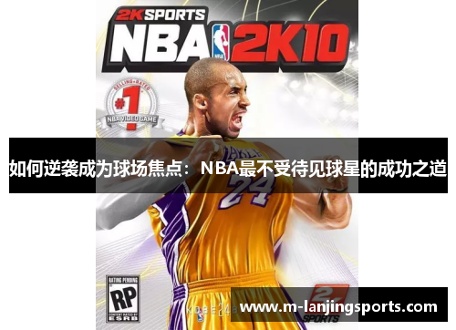 如何逆袭成为球场焦点：NBA最不受待见球星的成功之道