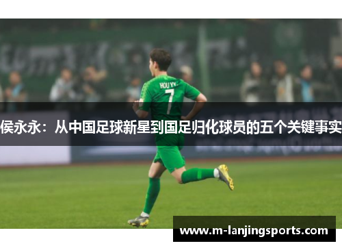 侯永永：从中国足球新星到国足归化球员的五个关键事实