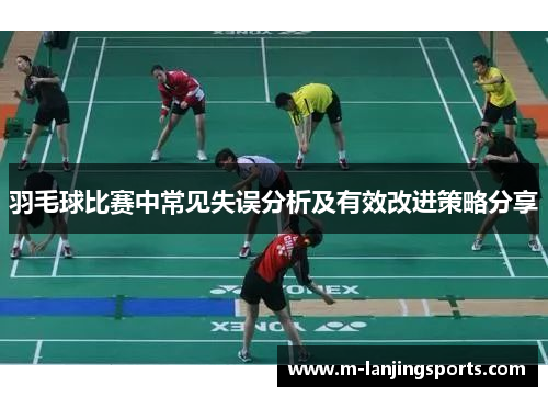 羽毛球比赛中常见失误分析及有效改进策略分享