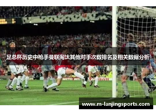 足总杯历史中枪手曼联淘汰其他对手次数排名及相关数据分析